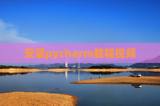 安装pycharm教程视频 安装pycharm教程视频